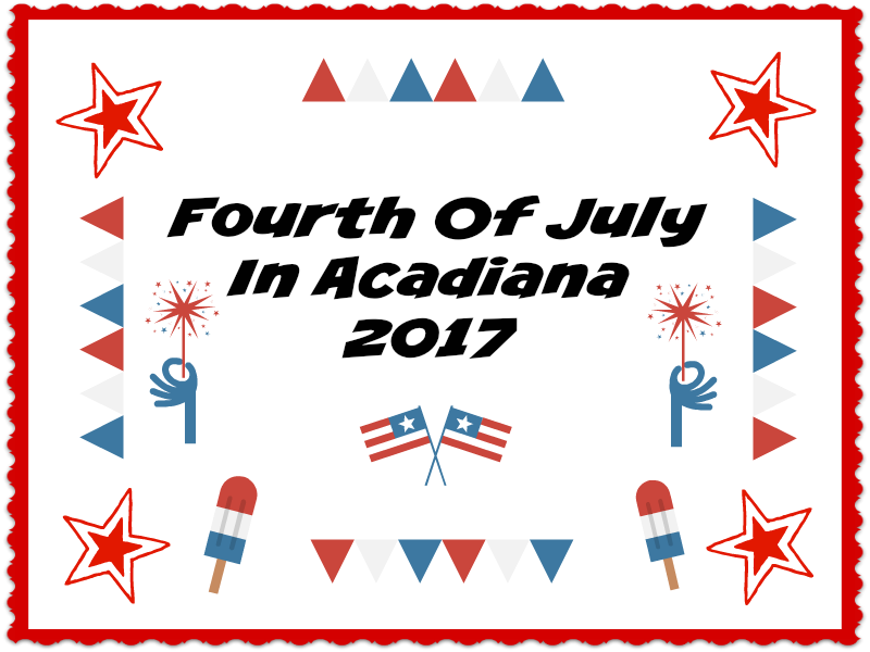 Best Places For The Whole Family To Spend The Fourth Of July In Acadiana 2017 